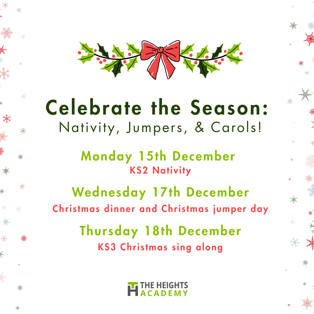 We have a fantastic week of festive celebrations coming up: ✨ Monday 15th December – KS2 Nativity 🎟 3 tickets per family - email info@heights.fet.ac to book. 🍽🎁 Wednesday 17th December – Christmas Dinner & Christmas Jumper Day 🎶 Thursday 18th December – KS3 Christmas Sing-Along & Dance Performance 🎟 2 tickets per family - email info@heights.fet.ac to reserve.